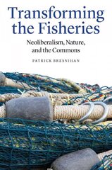 Transforming the Fisheries: Neoliberalism, Nature, and the Commons hind ja info | Majandusalased raamatud | kaup24.ee