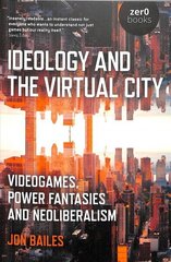 Ideology and the Virtual City: Videogames, Power Fantasies and Neoliberalism цена и информация | Книги по экономике | kaup24.ee