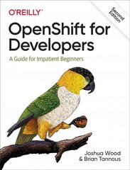 OpenShift for Developers: A Guide for Impatient Beginners 2nd Revised edition цена и информация | Книги по экономике | kaup24.ee