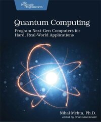 Quantum Computing: Program Next-Gen Computers for Hard, Real-World Applications hind ja info | Majandusalased raamatud | kaup24.ee