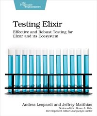 Testing Elixir: Effective and Robust Testing for Elixir and its Ecosystem hind ja info | Majandusalased raamatud | kaup24.ee