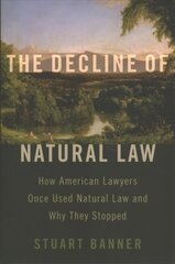 Decline of Natural Law: How American Lawyers Once Used Natural Law and Why They Stopped hind ja info | Majandusalased raamatud | kaup24.ee