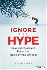 Ignore the Hype: Financial Strategies Beyond the Media-Driven Mayhem цена и информация | Книги по экономике | kaup24.ee