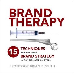 Brand Therapy: 15 Techniques for Creating Brand Strategy in Pharma and Medtech hind ja info | Majandusalased raamatud | kaup24.ee