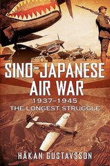 Sino-Japanese Air War 1937-1945: The Longest Struggle hind ja info | Ajalooraamatud | kaup24.ee