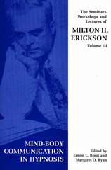 Seminars, Workshops and Lectures of Milton H. Erickson New edition, v. 3, Mind-body Communication in Hypnosis цена и информация | Книги по социальным наукам | kaup24.ee