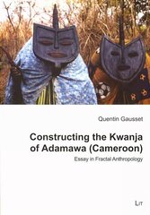 Constructing the Kwanja of Adamawa (Cameroon): Essay in Fractal Anthropology hind ja info | Ühiskonnateemalised raamatud | kaup24.ee