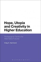 Hope, Utopia and Creativity in Higher Education: Pedagogical Tactics for Alternative Futures hind ja info | Ühiskonnateemalised raamatud | kaup24.ee