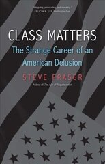 Class Matters: The Strange Career of an American Delusion hind ja info | Ajalooraamatud | kaup24.ee