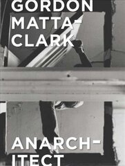 Gordon Matta-Clark: Anarchitect hind ja info | Kunstiraamatud | kaup24.ee