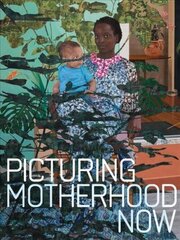 Picturing Motherhood Now hind ja info | Kunstiraamatud | kaup24.ee