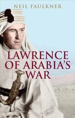 Lawrence of Arabia's War: The Arabs, the British and the Remaking of the Middle East in WWI цена и информация | Исторические книги | kaup24.ee