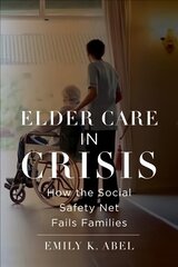 Elder Care in Crisis: How the Social Safety Net Fails Families цена и информация | Книги по социальным наукам | kaup24.ee