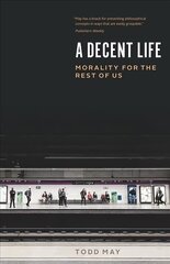 Decent Life: Morality for the Rest of Us hind ja info | Ühiskonnateemalised raamatud | kaup24.ee