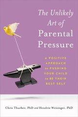 Unlikely Art of Parental Pressure: A Positive Approach to Pushing Your Child to Be Their Best Self hind ja info | Ühiskonnateemalised raamatud | kaup24.ee