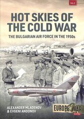 Hot Skies of the Cold War: The Bulgarian Air Force in the 1950s hind ja info | Ühiskonnateemalised raamatud | kaup24.ee