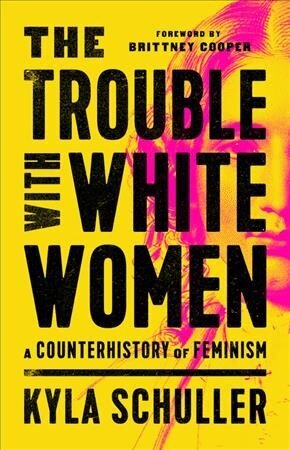 The Trouble with White Women: A Counterhistory of Feminism hind ja info | Ühiskonnateemalised raamatud | kaup24.ee