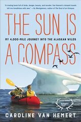 The Sun Is a Compass: My 4,000-Mile Journey into the Alaskan Wilds hind ja info | Elulooraamatud, biograafiad, memuaarid | kaup24.ee