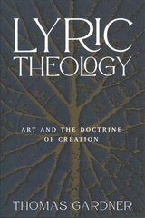 Lyric Theology: Art and the Doctrine of Creation цена и информация | Духовная литература | kaup24.ee