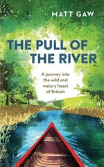 The Pull of the River: A Journey into the Wild and Watery Heart of Britain hind ja info | Reisiraamatud, reisijuhid | kaup24.ee