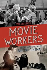 Movie Workers: The Women Who Made British Cinema цена и информация | Книги об искусстве | kaup24.ee