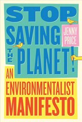 Stop Saving the Planet!: An Environmentalist Manifesto hind ja info | Ühiskonnateemalised raamatud | kaup24.ee