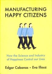 Manufacturing Happy Citizens: How the Science and Industry of Happiness Control our Lives hind ja info | Ühiskonnateemalised raamatud | kaup24.ee