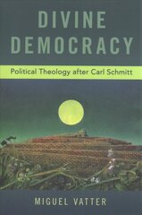 Divine Democracy: Political Theology after Carl Schmitt hind ja info | Ühiskonnateemalised raamatud | kaup24.ee