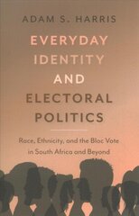 Everyday Identity and Electoral Politics: Race, Ethnicity, and the Bloc Vote in South Africa and Beyond цена и информация | Книги по социальным наукам | kaup24.ee