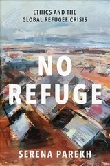 No Refuge: Ethics and the Global Refugee Crisis hind ja info | Ühiskonnateemalised raamatud | kaup24.ee