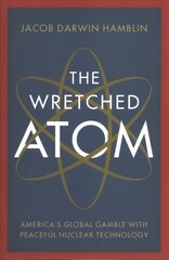 Wretched Atom: America's Global Gamble with Peaceful Nuclear Technology hind ja info | Ühiskonnateemalised raamatud | kaup24.ee