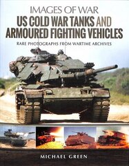 US Cold War Tanks and Armoured Fighting Vehicles: Rare Photographs from Wartime Archives hind ja info | Ühiskonnateemalised raamatud | kaup24.ee