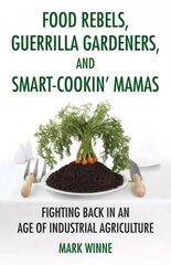 Food Rebels, Guerrilla Gardeners, and Smart-Cookin' Mamas: Fighting Back in an Age of Industrial Agriculture цена и информация | Книги по социальным наукам | kaup24.ee