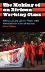 Making of an African Working Class: Politics, Law, and Cultural Protest in the Manual Workers' Union of Botswana цена и информация | Книги по социальным наукам | kaup24.ee