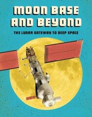 Moon Base and Beyond: The Lunar Gateway to Deep Space цена и информация | Книги для подростков и молодежи | kaup24.ee