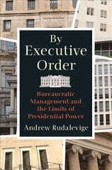 By Executive Order: Bureaucratic Management and the Limits of Presidential Power hind ja info | Ühiskonnateemalised raamatud | kaup24.ee