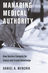 Managing Medical Authority: How Doctors Compete for Status and Create Knowledge hind ja info | Ühiskonnateemalised raamatud | kaup24.ee