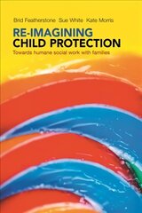 Re-imagining Child Protection: Towards Humane Social Work with Families hind ja info | Ühiskonnateemalised raamatud | kaup24.ee