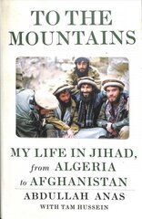 To the Mountains: My Life in Jihad, from Algeria to Afghanistan hind ja info | Ühiskonnateemalised raamatud | kaup24.ee