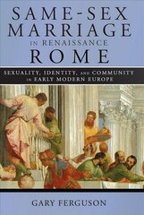 Same-Sex Marriage in Renaissance Rome: Sexuality, Identity, and Community in Early Modern Europe цена и информация | Книги по социальным наукам | kaup24.ee