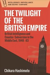 Twilight of the British Empire: British Intelligence and Counter-Subversion in the Middle East, 1948 63 цена и информация | Книги по социальным наукам | kaup24.ee
