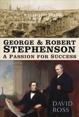 George and Robert Stephenson: A Passion for Success 2nd edition цена и информация | Биографии, автобиогафии, мемуары | kaup24.ee