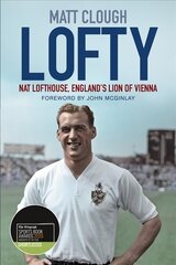 Lofty: Nat Lofthouse, England's Lion of Vienna 2nd edition цена и информация | Биографии, автобиогафии, мемуары | kaup24.ee