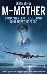M-Mother: Dambuster Flight Lieutenant John 'Hoppy' Hopgood цена и информация | Биографии, автобиогафии, мемуары | kaup24.ee