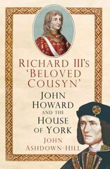 Richard III's 'Beloved Cousyn': John Howard and the House of York hind ja info | Elulooraamatud, biograafiad, memuaarid | kaup24.ee