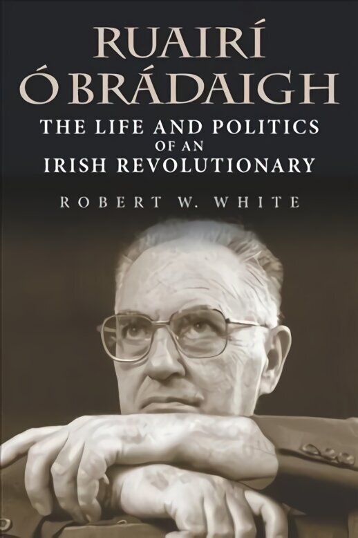 Ruairí Ó Brádaigh: The Life and Politics of an Irish Revolutionary second edition цена и информация | Elulooraamatud, biograafiad, memuaarid | kaup24.ee