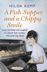 Fish Supper and a Chippy Smile: Love, Hardship and Laughter in a South East London Fish-and-Chip Shop цена и информация | Биографии, автобиогафии, мемуары | kaup24.ee