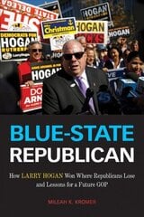 Blue-State Republican: How Larry Hogan Won Where Republicans Lose and Lessons for a Future GOP цена и информация | Биографии, автобиогафии, мемуары | kaup24.ee