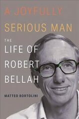 Joyfully Serious Man: The Life of Robert Bellah hind ja info | Elulooraamatud, biograafiad, memuaarid | kaup24.ee