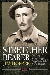 Stretcher Bearer from El Alamein to Greece: The Diary of George Hopper, King's Royal Rifle Corps, 1940-45 hind ja info | Elulooraamatud, biograafiad, memuaarid | kaup24.ee